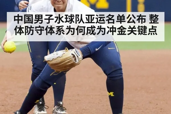 中国男子水球队亚运名单公布 整体防守体系为何成为冲金关键点