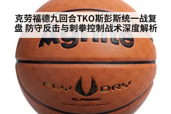 克劳福德九回合TKO斯彭斯统一战复盘 防守反击与刺拳控制战术深度解析