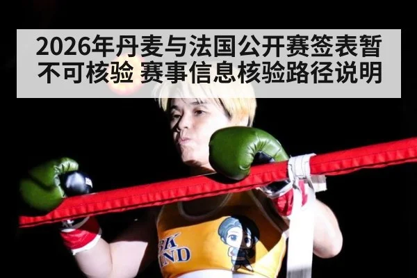 2026年丹麦与法国公开赛签表暂不可核验 赛事信息核验路径说明